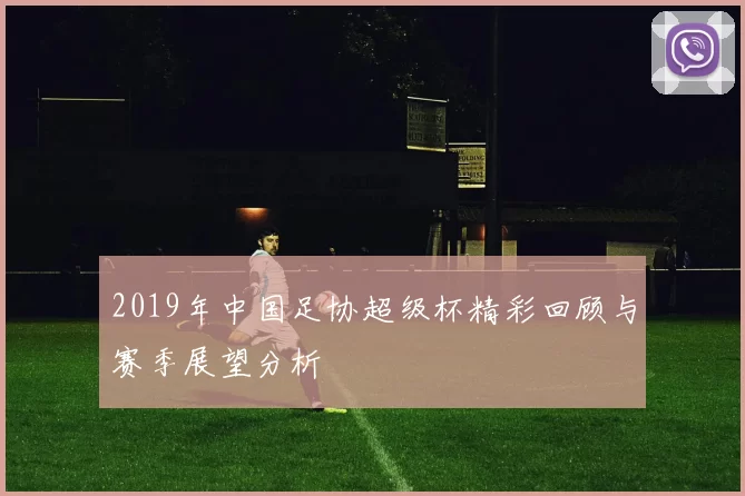 2019年中国足协超级杯精彩回顾与赛季展望分析
